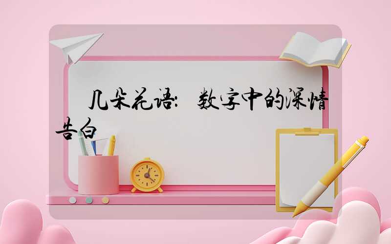  几朵花语：数字中的深情告白